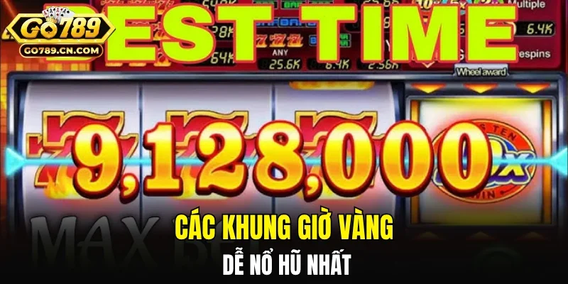 Các khung giờ vàng dễ nổ hũ nhất