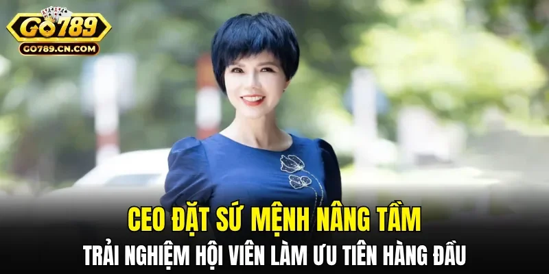 CEO đặt sứ mệnh nâng tầm trải nghiệm hội viên làm ưu tiên hàng đầu
