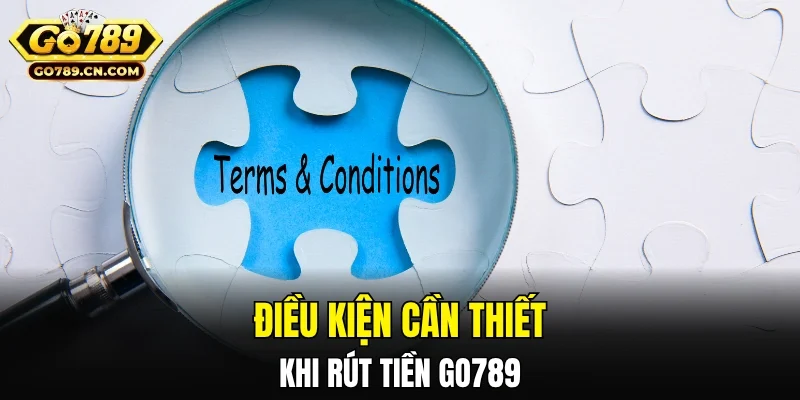 Điều kiện cần thiết trước khi rút tiền GO789