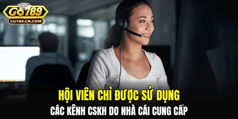 Hội viên chỉ được sử dụng các kênh CSKH do nhà cái cung cấp