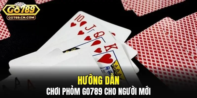 Hướng dẫn chơi Phỏm Go789 cho người mới