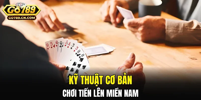 Kỹ thuật cơ bản chơi tiến lên miền Nam