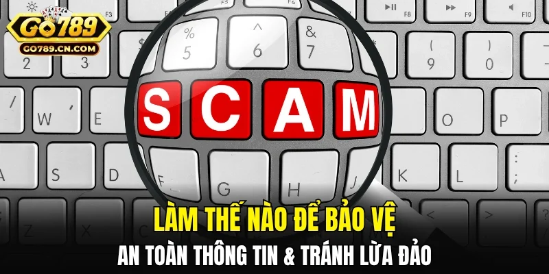 Làm sao để đảm bảo an toàn thông tin và tránh lừa đảo?