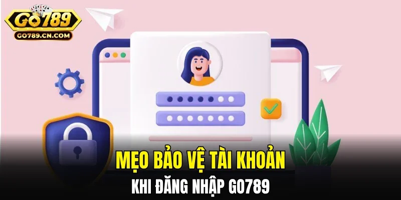 Mẹo bảo vệ tài khoản khi đăng nhập GO789