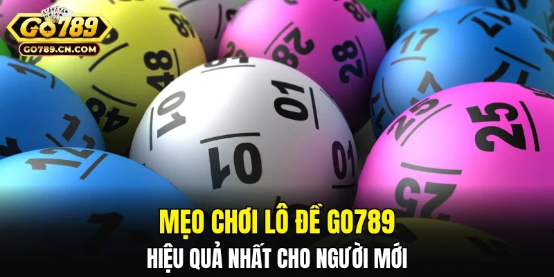 Mẹo chơi lô đề GO789 hiệu quả cho người mới