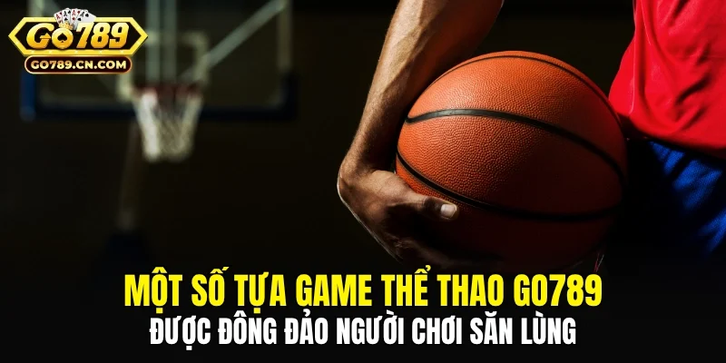 Một số tựa game thể thao GO789 được đông đảo người chơi săn lùng