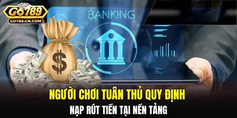 Người chơi tuân thủ quy định nạp rút tiền tại nền tảng