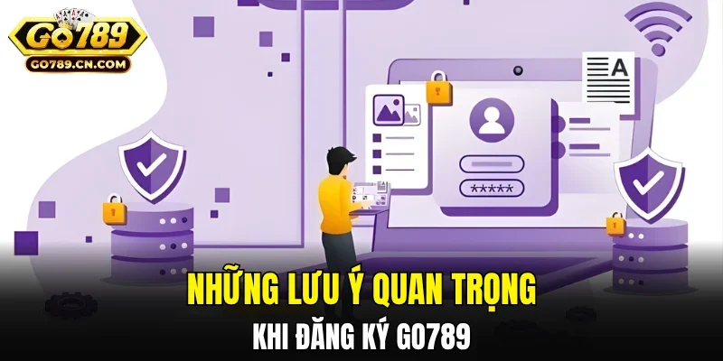 Những lưu ý quan trọng khi đăng ký GO789