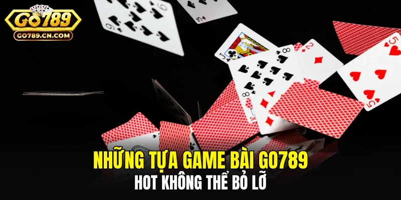 Những tựa game bài GO789 hot không thể bỏ lỡ
