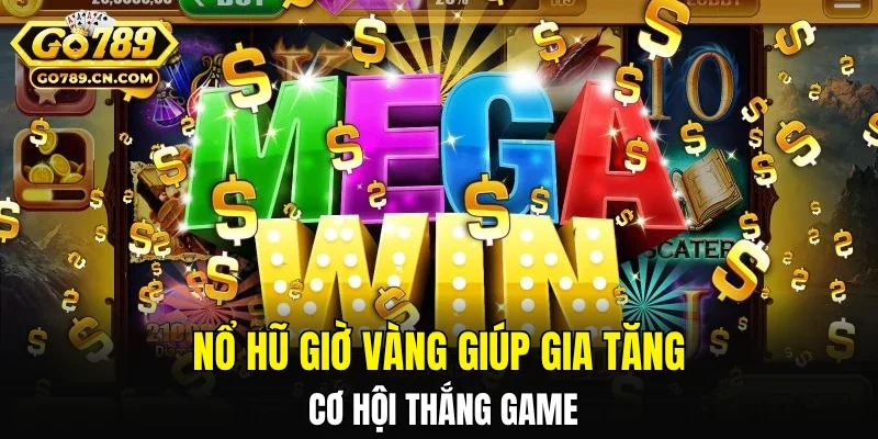 Nổ hũ giờ vàng giúp gia tăng cơ hội thắng game