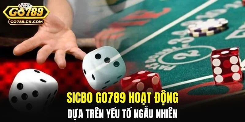Sicbo GO789 hoạt động dựa trên yếu tố ngẫu nhiên