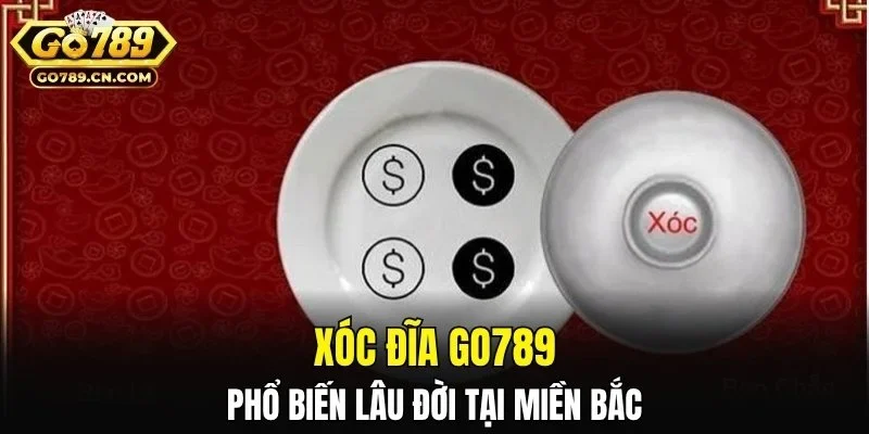 Xóc đĩa GO789 phổ biến lâu đời tại miền Bắc